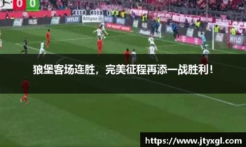 狼堡客场连胜，完美征程再添一战胜利！