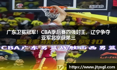 广东卫冕冠军！CBA季后赛四强封王，辽宁争夺亚军北京获第三