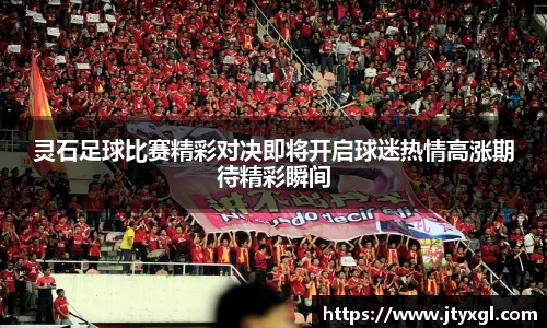 灵石足球比赛精彩对决即将开启球迷热情高涨期待精彩瞬间