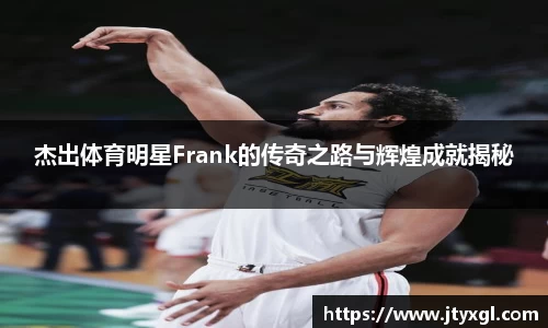 杰出体育明星Frank的传奇之路与辉煌成就揭秘