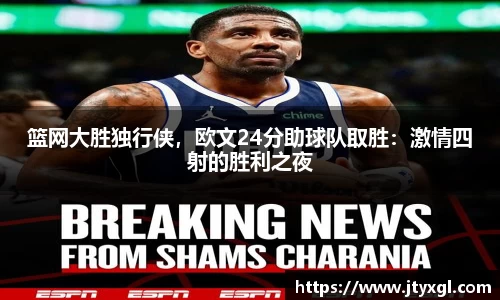 篮网大胜独行侠，欧文24分助球队取胜：激情四射的胜利之夜
