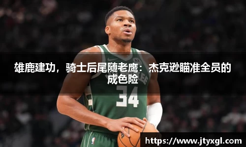雄鹿建功，骑士后尾随老鹰：杰克逊瞄准全员的成色险