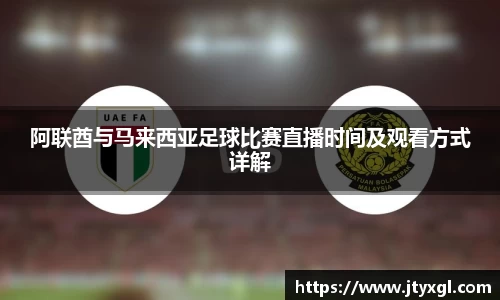 阿联酋与马来西亚足球比赛直播时间及观看方式详解