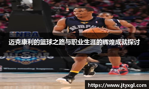 迈克康利的篮球之路与职业生涯的辉煌成就探讨